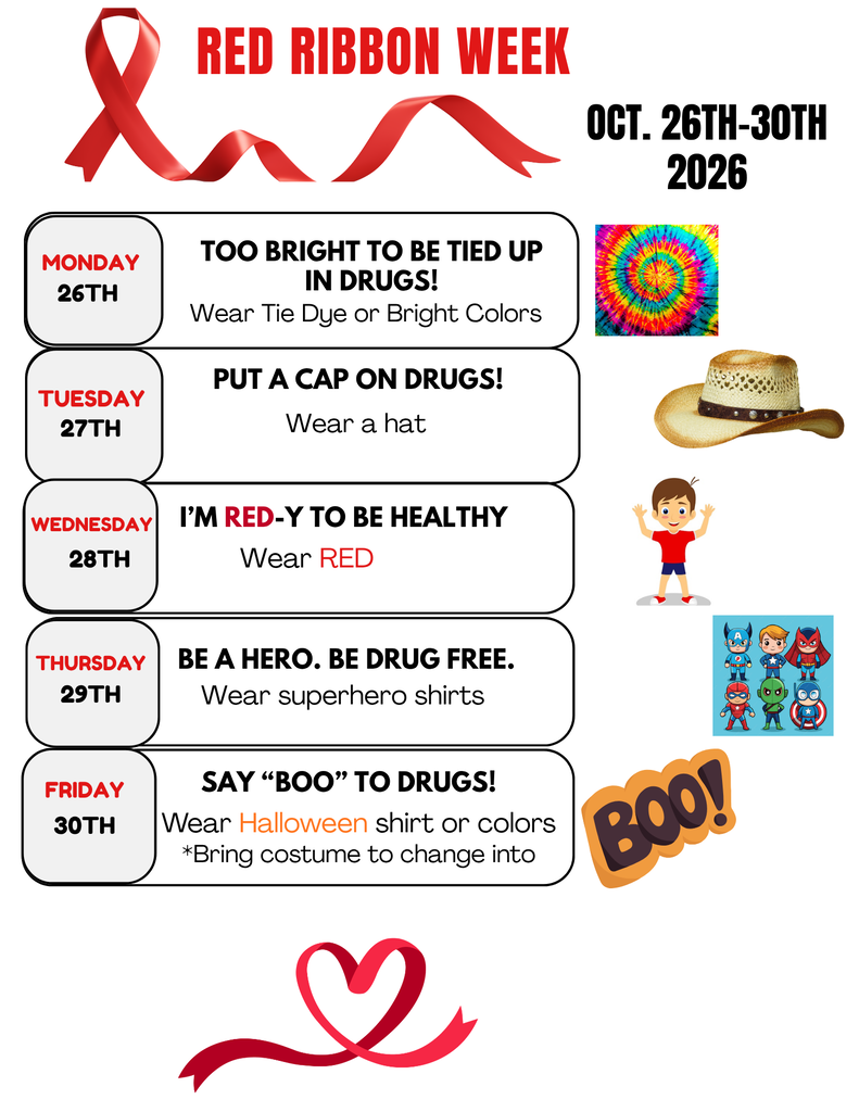 Red Ribbon Week Oct 26th -30th 2026 Monday 26    Too bright to be tied up in drugs Wear tie dye or bright colors Tuesday 27 Put a cap on drugs Wear a hat Wednesday 28th I'm RED-y to be healthy Wear red Thursday  29th Be a hero, be drug free Wear superhero shirts Friday 30th Say "Boo" to drugs! Wear Halloween shirt or colors *Bring costume to change into