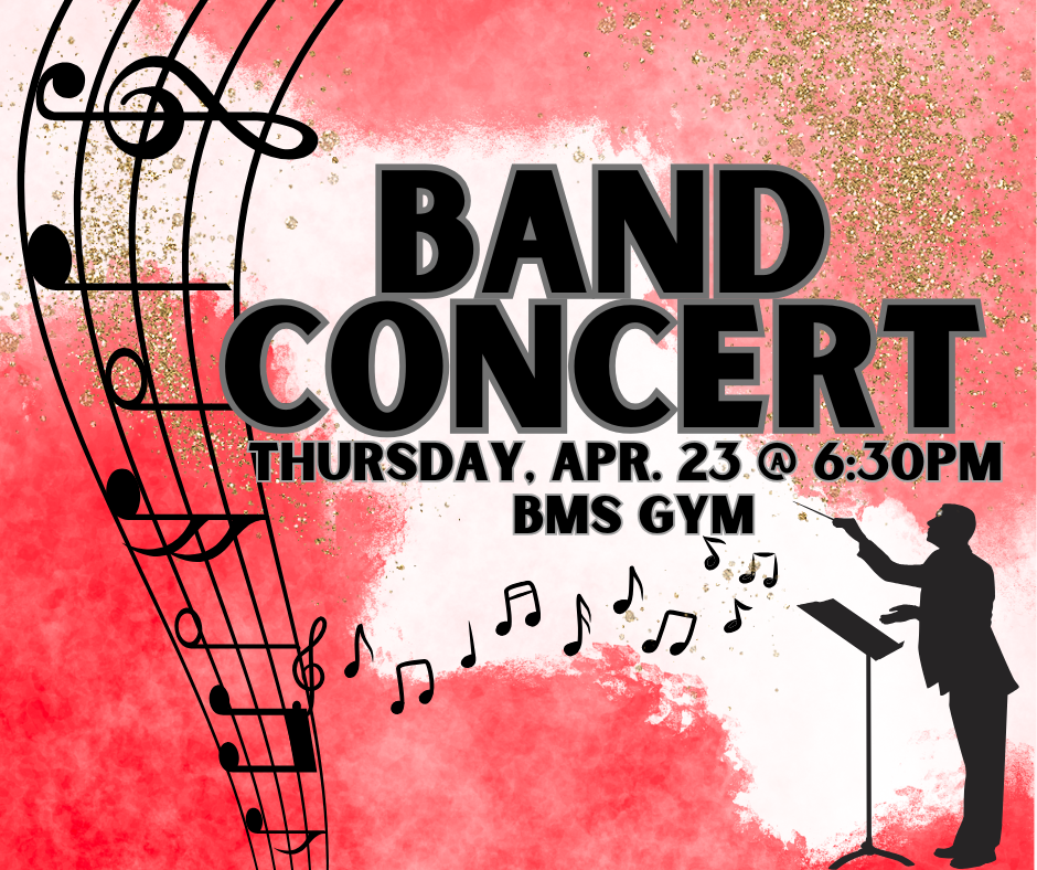 BAND CONCERT APRIL 23 AT 6:30 BMS GYM