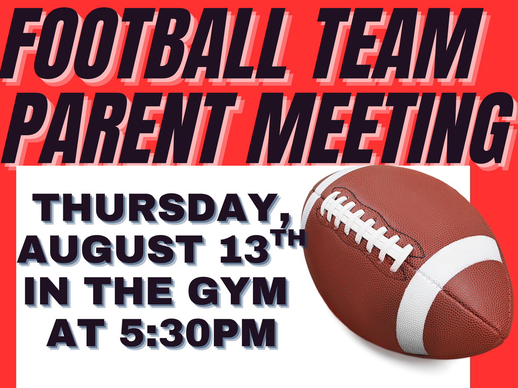 PARENT MEETING FOR FOOTBALL TEAM AUGUST 13TH AT 5:30 IN THE GYM