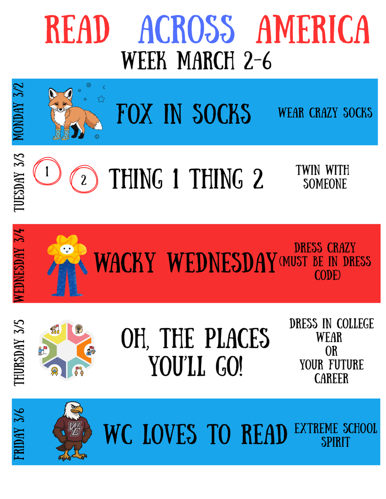 Read Across America Dress ups for next week: Monday - Crazy Socks, Tuesday - Twin Day, Wednesday - Crazy outfits, Thursday - college wear or future career, Friday - Extreme school spirit