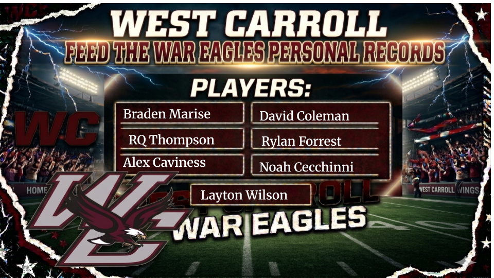 Graphic for West Carroll Feed the War Eagles Personal Record breakers: Braden Marise, RQ Thompson, Alex Caviness, Layton Wilson, David Coleman, Rylan Forrest, Noah Cecchinni