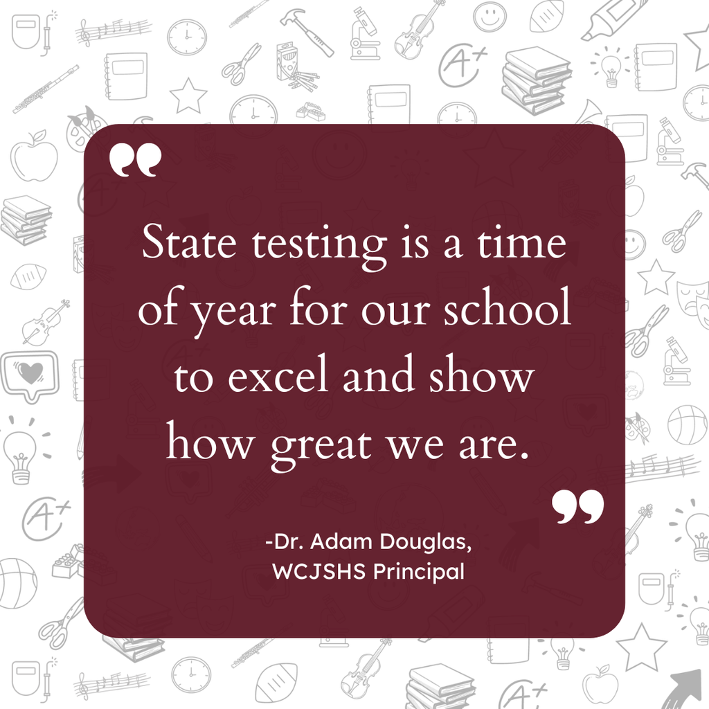 Graphic with quote: "State testing is a time of year for our school to excel and show how great we are" - Dr. Adam Douglas WCJSHS Principal 