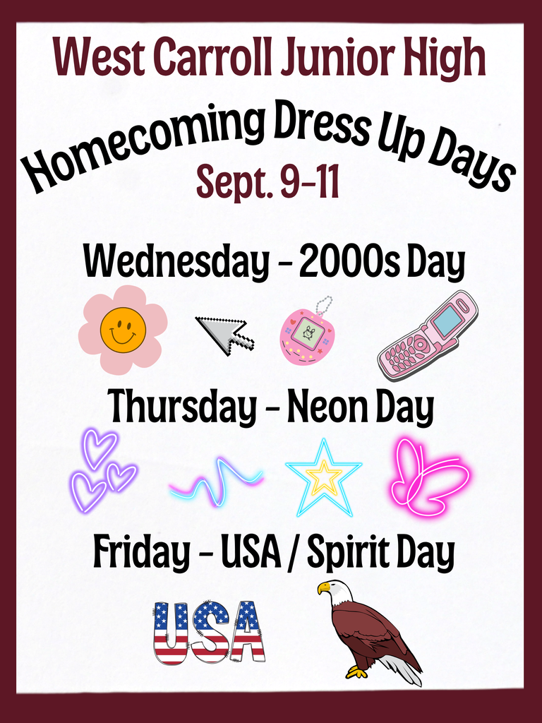 West Carroll Junior High Homecoming Dress Up Days are September 9 through 11. Wednesday, September 9 is 2000s Day, encouraging students to dress in their best 2000s-inspired outfits. Thursday, September 10 is Neon Day, with students encouraged to wear their brightest outfits for the homecoming game. Friday, September 11 is USA and Spirit Day, encouraging students to show pride for their country and West Carroll.