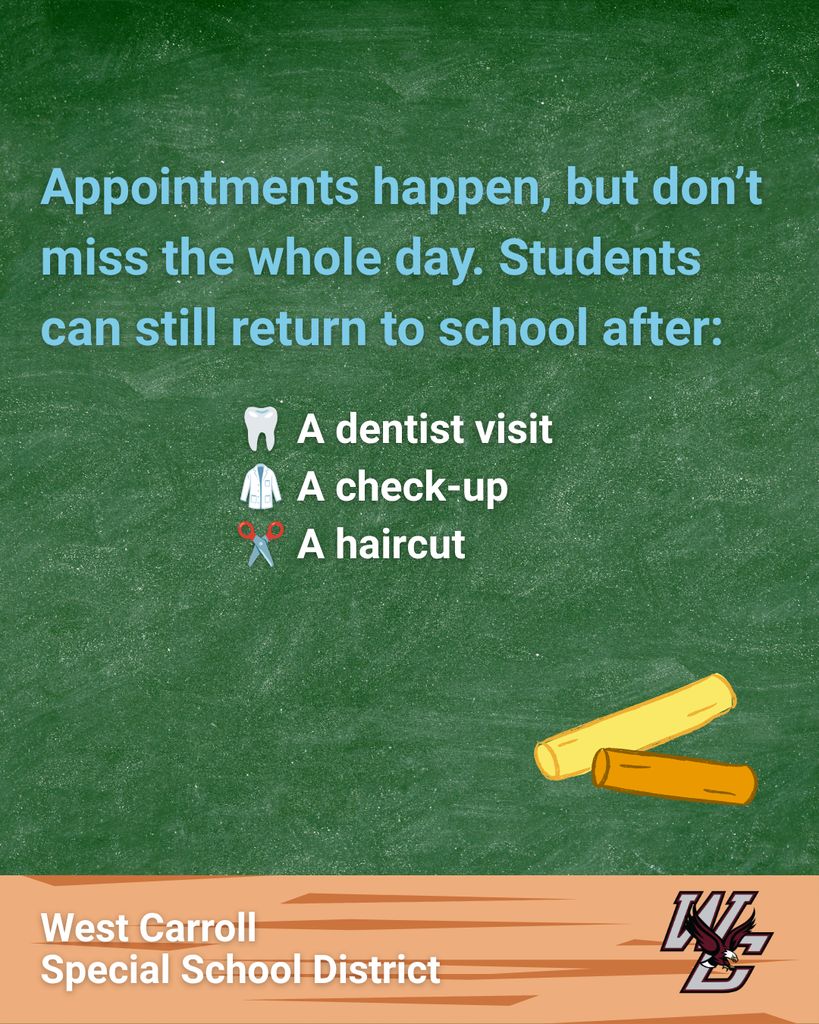Chalkboard graphic featuring West Carroll Special School District and Logo, with Text reading "Appointments happen, but dont miss thw whole day. students can still return to school after: a dentist visit, a check up, a haircut