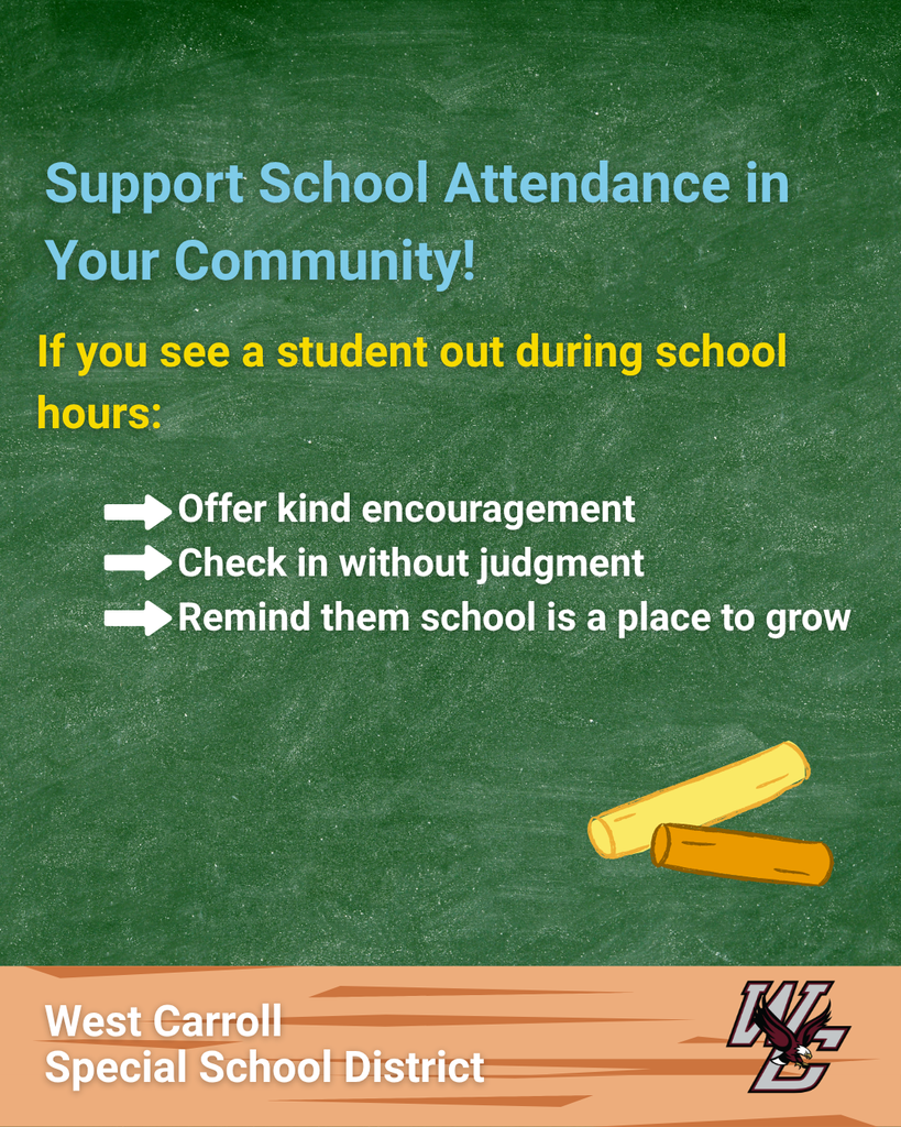 Chalkboard graphic featuring West Carroll Special School District and Logo, with Text reading " Support school attendance in your community, if you see a student out during school hours: offer kind encouragement, check in without judgement, remind them school is a place to grow"