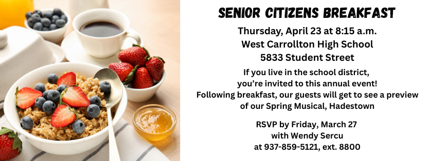 West Carrollton High School will be hosting the Annual Senior Citizens Breakfast at 8:15 a.m. on Thursday, April 23. If you live in the school district, you're invited to this annual event! Following breakfast, our guests will get to see a preview of our Spring Musical, Hadestown. RSVP to Wendy Sercu at 937-859-5121, ext. 8800 by Friday, March 27. with picture of breakfast items including cereal and fruit and a cup of coffee
