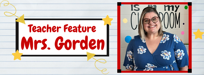 Teacher Feature - Mrs. Gorden