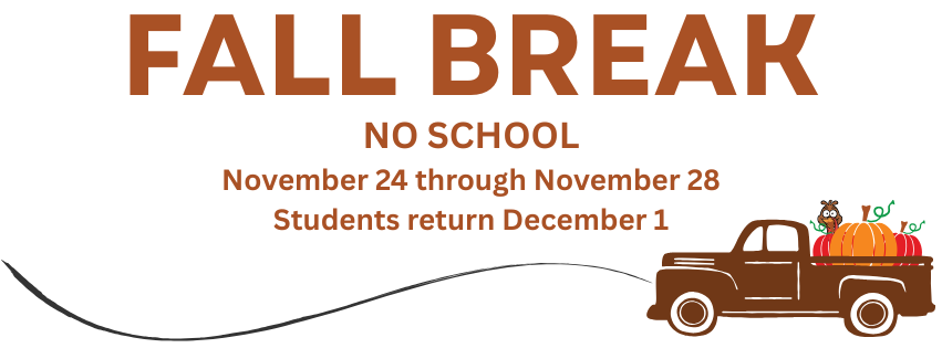 Fall Break - No School November 24 through November 28 - Students return December 1