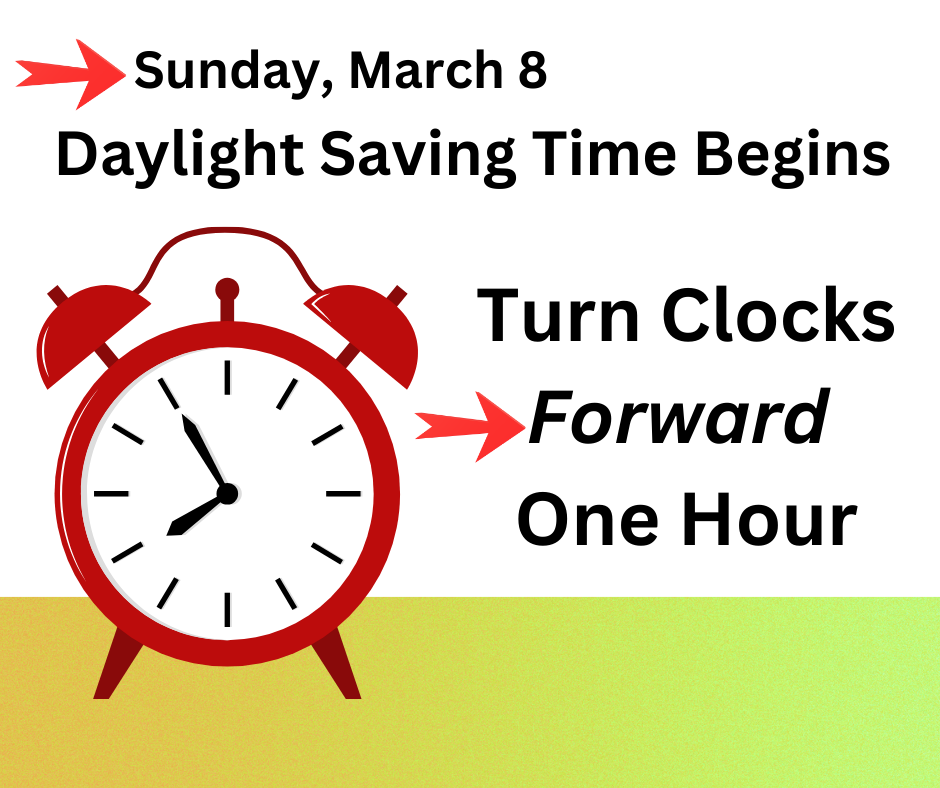 SUNDAY, MARCH 8 - Daylight Saving Time Begins. Turn your clocks forward one hour with picture of a red clock