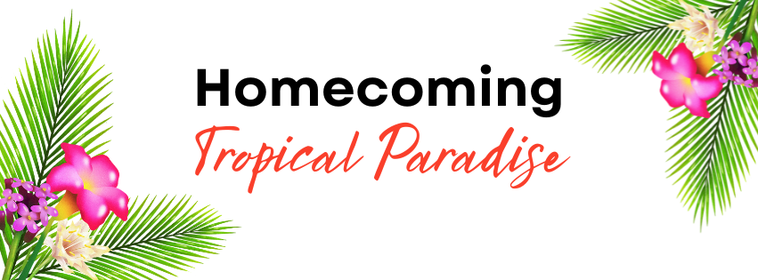 Banner with tropical flowers and palm leaves on the lower left and upper right corner with the text "Homecoming Tropical Paradise"