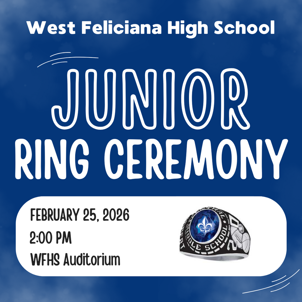 The Junior Ring Ceremony will be held on Wednesday, February 25 at 2:00 PM in the West Feliciana High School Auditorium.