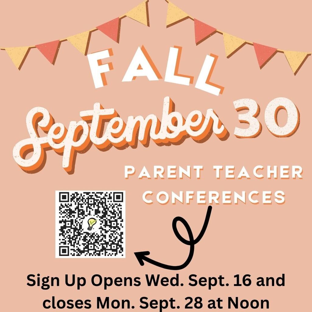Fall Parent Teacher Conferences are on Sept. 30 from 11am til 7pm. There is no school that day. Sign up opens on Sept. 16 and closes at Noon on Monday, Sept 28th. Follow the link or QR Code to get signed up. 
