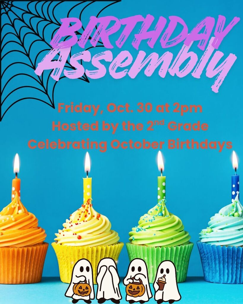 Birthday Assembly on Friday, oct. 30 at 2pm; Hosted by the 2nd Grade. Celebrating October birthdays.