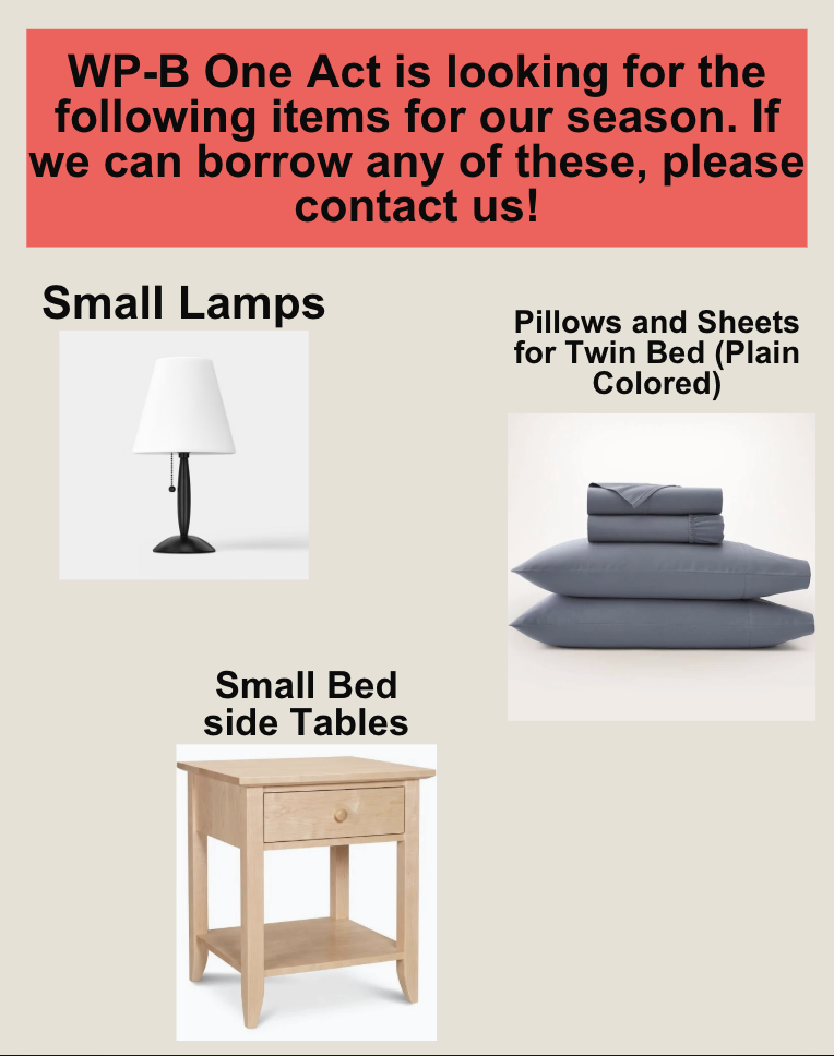 Our WP-B One Act team is getting ready for their upcoming season, and they're looking to borrow a few items to help bring their production to life!   Items Needed: - Small lamps - Pillows and sheets for a twin bed (plain colors) - Small bedside tables   If you have any of these items that our One Act team could borrow for the season, please contact Coach Bowland at sbowland@wpcadets.net if you're able to help.   Thank you for supporting our Cadets and helping make this year's production possible!   #CadetPride⚔️
