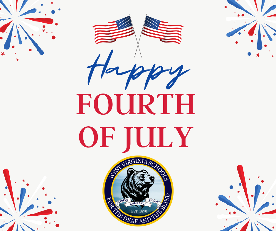 4th of July. Red, white, and blue fireworks are in each of the four corners. Two American flags are at the top of the graphic. Below is the phrase "Happy Fourth of July" is in blue and red font. Below the phrase is the WVSDB Black Bear logo.