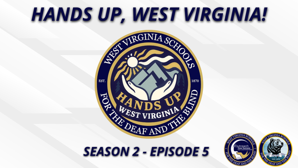 Hands Up, West Virginia! A circlular logo featuring a set of hands holding up a mountain range. The text "Hands Up, West Virginia! Season 2 Episode 5" is in blue-colored font. The WVSDB and WVSDB Outreach logos are in the bottom right-hand corner. 