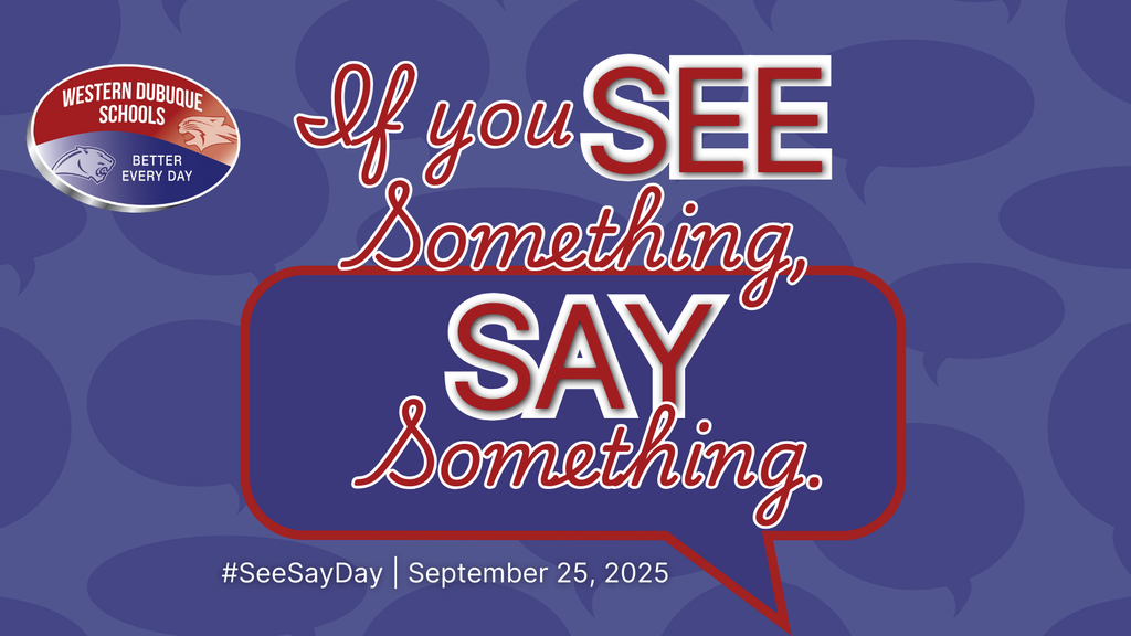Graphic with a blue background filled with speech bubble patterns. Large text reads, “If you SEE Something, SAY Something.” in red and white font. A red speech bubble highlights the word SAY. Bottom text reads #SeeSayDay | September 25, 2025. Western Dubuque Schools logo is in the top left corner.
