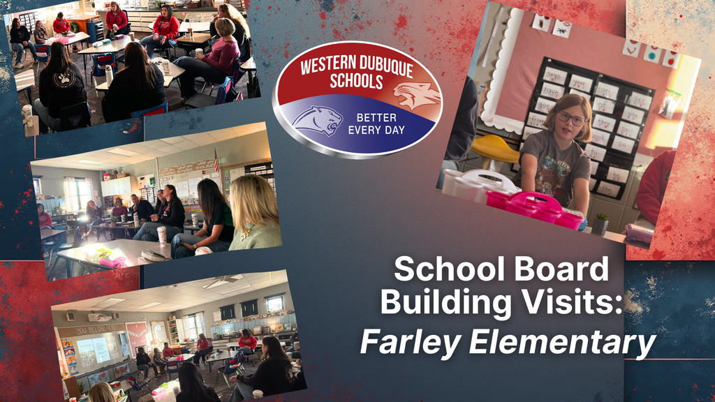 Graphic showing photos from the Western Dubuque Community School District’s School Board building visit to Farley Elementary. The collage features board members and staff seated in classrooms for discussion, along with a student participating in an activity. The Western Dubuque Schools logo with the slogan “Better Every Day” is centered near the top. Text reads: “School Board Building Visits: Farley Elementary.”
