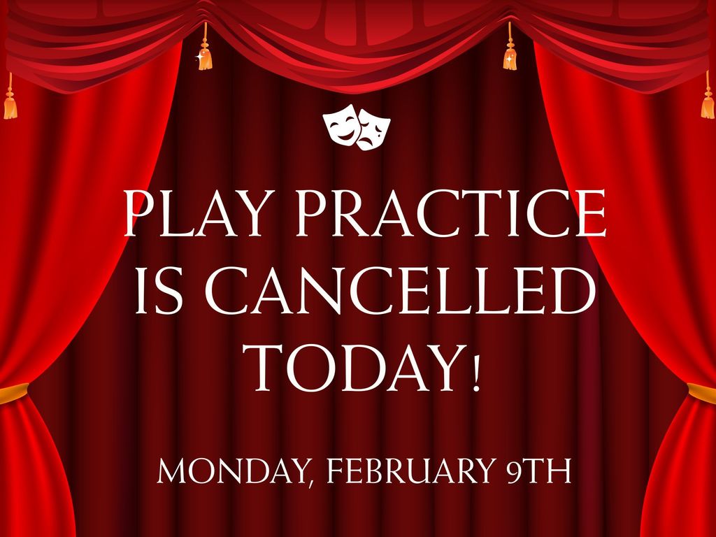 DMS play practice is cancelled for Monday, February 9th
