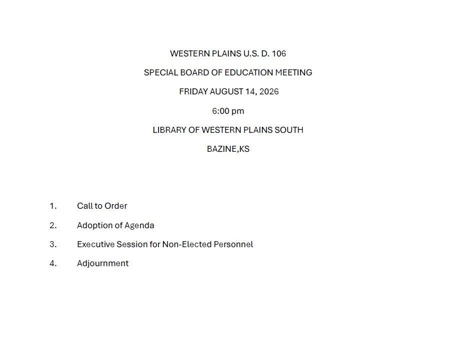 The USD 106 Board of Education will hold a Special Meeting on Friday August 14, 2026 at 6:00pm in the library of Western Plains South in Bazine.   