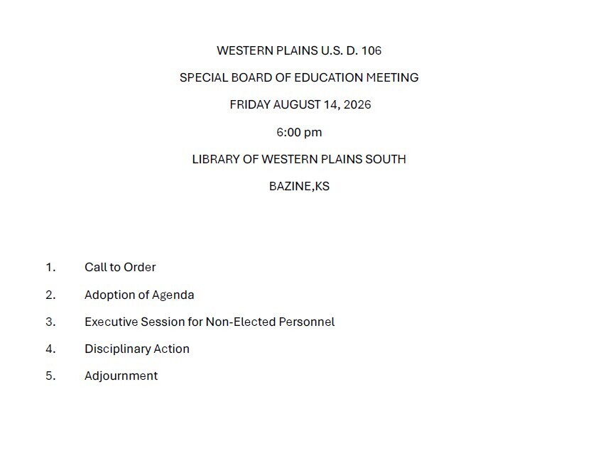The USD 106 Board of Education will hold a Special Meeting on Friday August 14, 2026 at 6:00pm in the library of Western Plains South in Bazine.