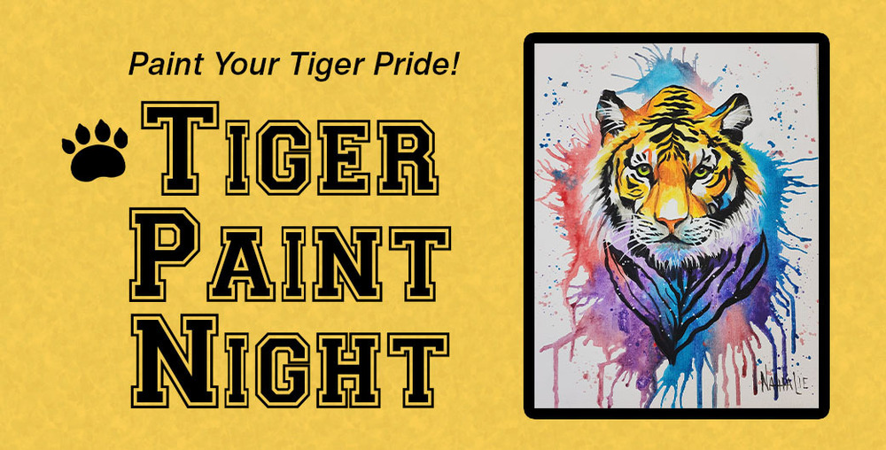Graphic promoting Tiger Paint Night featuring a colorful tiger painting and the message, Paint Your Tiger Pride! Tiger Paint Night.