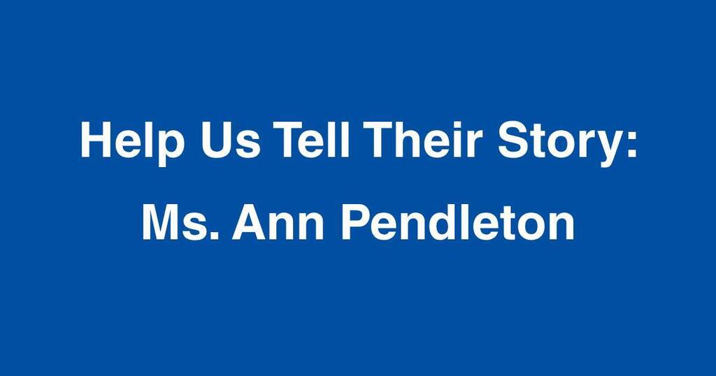 Help us tell their Story: Ms. Ann Pendleton