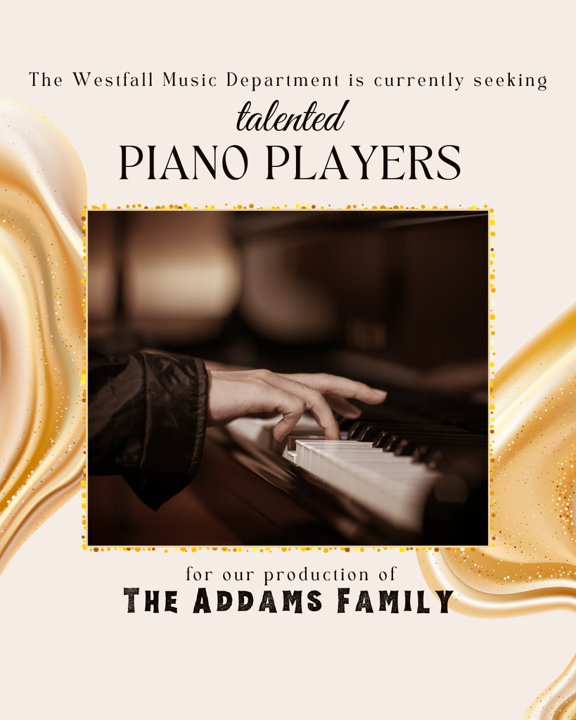 Graphic reading “The Westfall Music Department is currently seeking talented piano players” with a photo of a person’s hands playing a piano keyboard. Below the image, text reads “for our production of The Addams Family.” The design features a neutral background with gold decorative accents.
