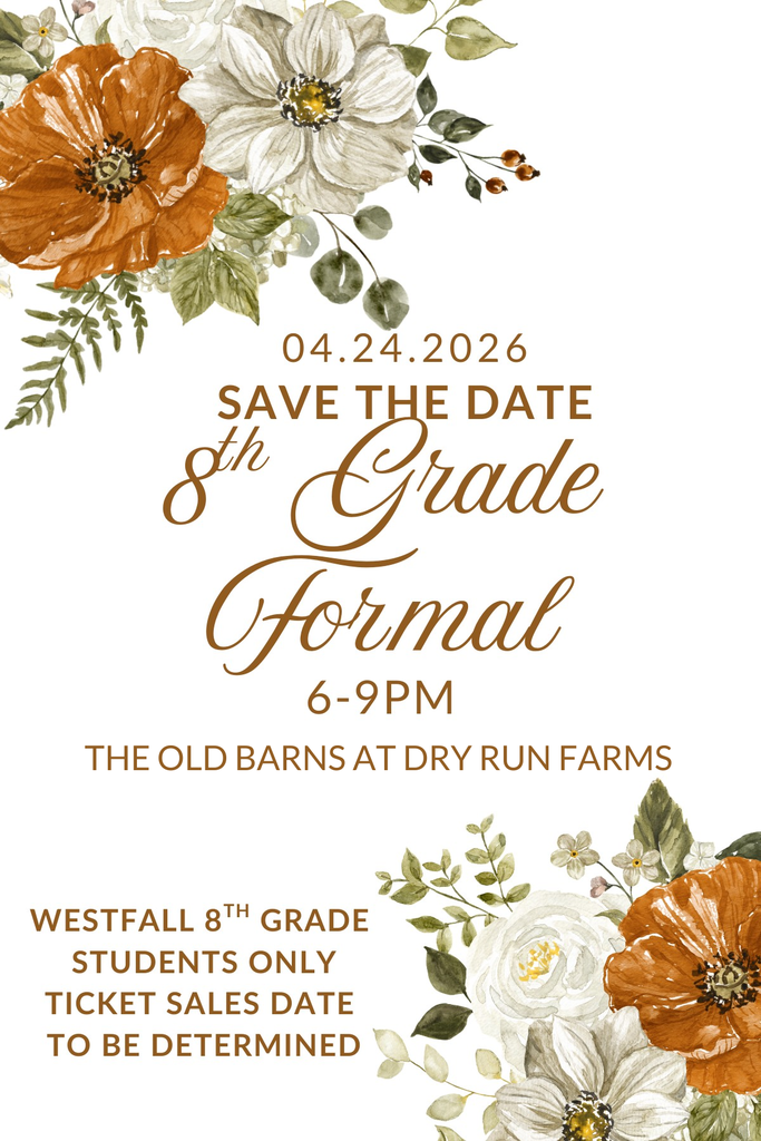 Bronze text that reads "4.24.2026 Save the Date 8th Grade Formal 6-9 PM The Old Barns at Dry Run Farms Westfall 8th grade students only. Ticket sales date to be determined. White background with amber and ivory colored flowers and greenery in top left and bottom right hand corners