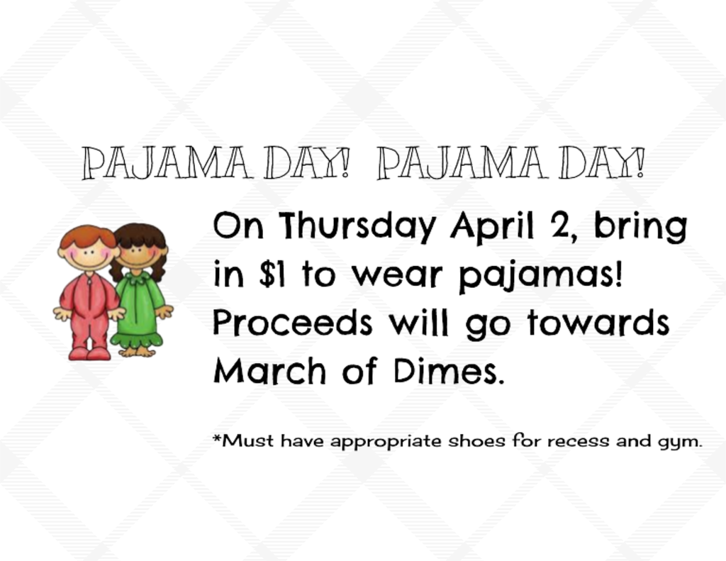 Pajama Day - A flyer for "Pajama Day!" featuring a light gray diamond-patterned background and a colorful illustration of two children in pajamas. The text states that on Thursday, April 2, students can bring in $1 to wear pajamas, with all proceeds benefiting the March of Dimes. A small note at the bottom reminds students that they must have appropriate shoes for recess and gym.