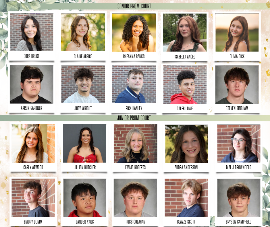 Prom Court:  A horizontal graphic titled "Senior Prom Court" and "Junior Prom Court" features twenty student portraits arranged in two main sections, each with two rows of five photos. The top section for the Senior Prom Court displays five young women on the top row—Cora Bruce, Claire Abriggi, Rheanna Banks, Isabella Angel, and Olivia Dick—and five young men on the second row—Aaron Gardner, Joey Wright, Rick Hanley, Caleb Lowe, and Steven Bingham. The bottom section for the Junior Prom Court follows the same layout, with young women Carly Atwood, Jillian Butcher, Emma Roberts, Audra Anderson, and Malia Brownfield on the top row, and young men Emory Dumm, Landen Yang, Russ Colahan, Blayze Scott, and Bryson Campfield on the bottom row. Each student's portrait is framed in white with their name printed in black text underneath. The background is cream-colored with subtle gold splatters and green leafy accents in the corners.