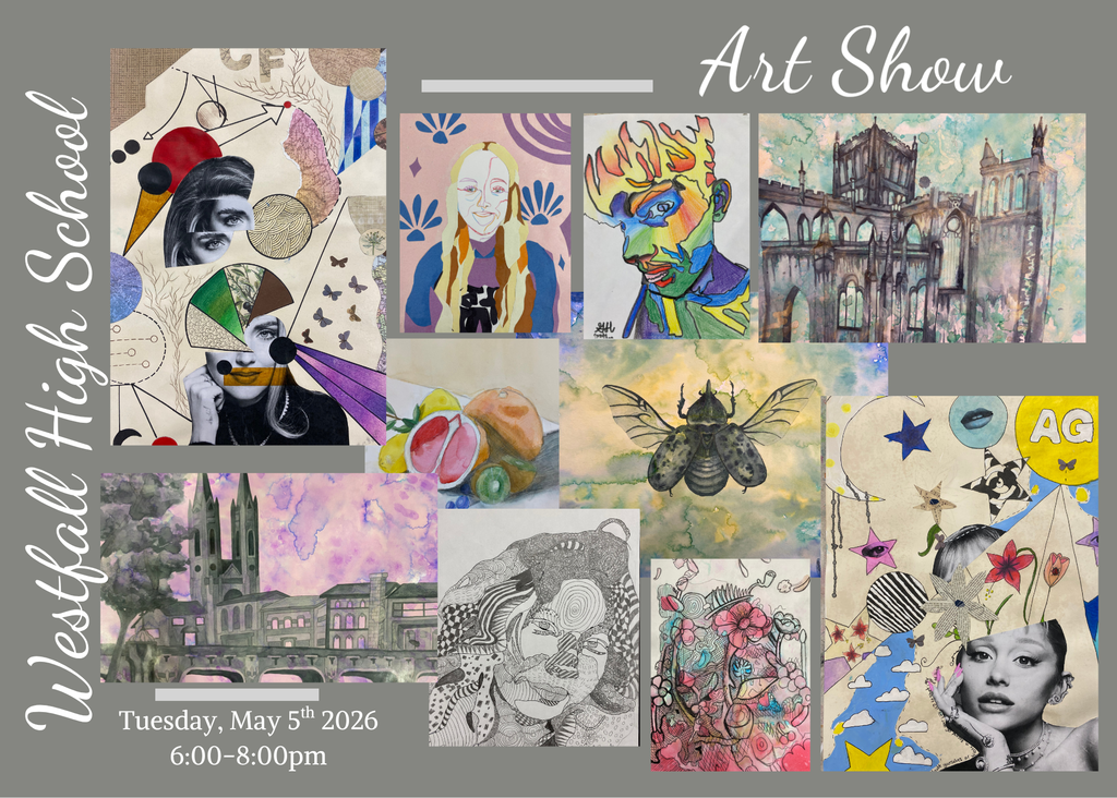Art Show: A promotional flyer for the Westfall High School Art Show features a collection of student artwork set against a gray background. The images include various styles such as abstract collages, colorful portraits, a detailed watercolor of a cathedral, a realistic sketch of a beetle, and intricate line drawings. Text on the left side reads Westfall High School in a white script font, while Art Show is written in the top right. At the bottom left, the event details state Tuesday, May 5th 2026 from 6:00 to 8:00 PM. The artwork showcases a mix of vibrant colors, surrealist elements, and classic still-life techniques.