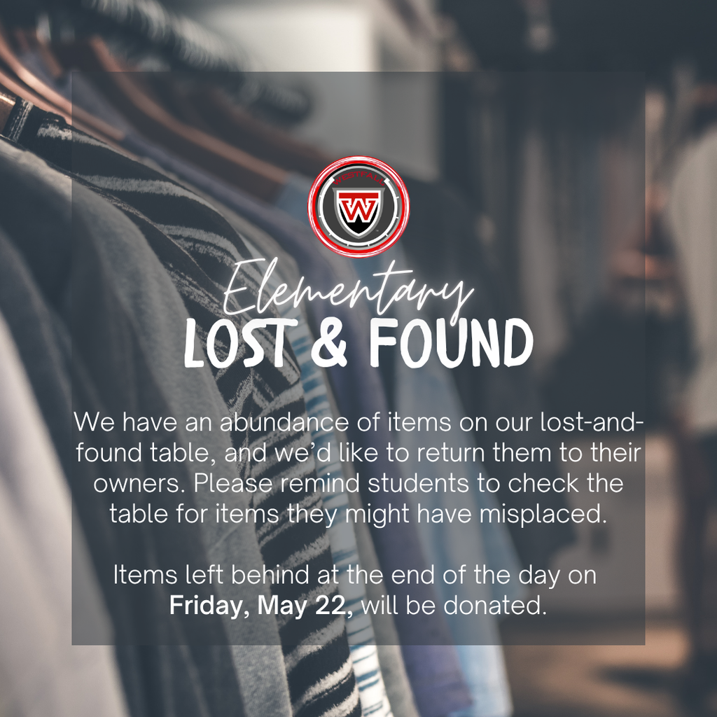 A graphic advertising Elementary Lost and Found with a Westfall logo at the top center and text that reads: We have an abundance of items on our lost-and-found table, and we'd like to return them to their owners. Please remind students to check the table for items they may have misplaced. Items left behind at the end of the day on Friday, May 22 will be donated."