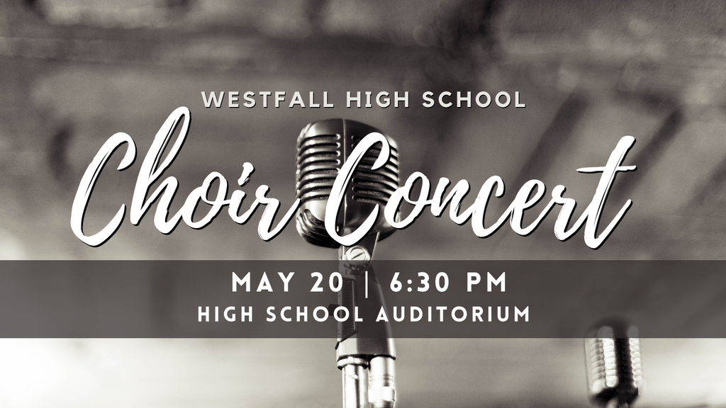 Westfall High School Choir Concert May 20 6:30 PM High School Auditorium