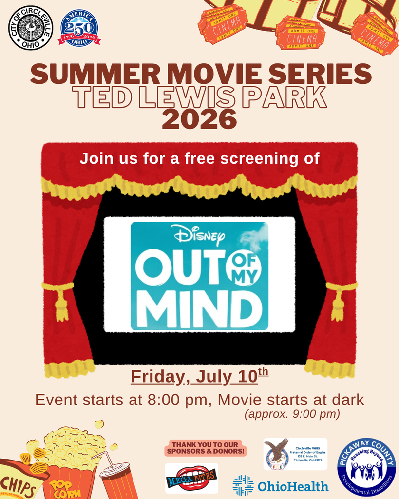 Summer Movie Series: A promotional flyer for the City of Circleville's 2026 Summer Movie Series at Ted Lewis Park. At the top left, the City of Circleville Ohio seal and an America 250 Ohio logo are displayed, alongside illustrated red cinema tickets.  The center of the flyer features an illustration of a red stage curtain framing a white movie screen. The screen displays the logo for Disney's "Out of My Mind" against a bright blue sky background. Text below the stage announces a free screening on Friday, July 10th, noting that the event starts at 8:00 PM and the movie begins at dark, approximately 9:00 PM.  The bottom of the flyer includes illustrations of movie snacks like chips, popcorn, and a drink, next to a "Thank You to Our Sponsors & Donors!" graphic. Sponsor logos featured at the bottom include Mega Bites, Circleville Fraternal Order of Eagles, OhioHealth, and Pickaway County Developmental Disabilities.