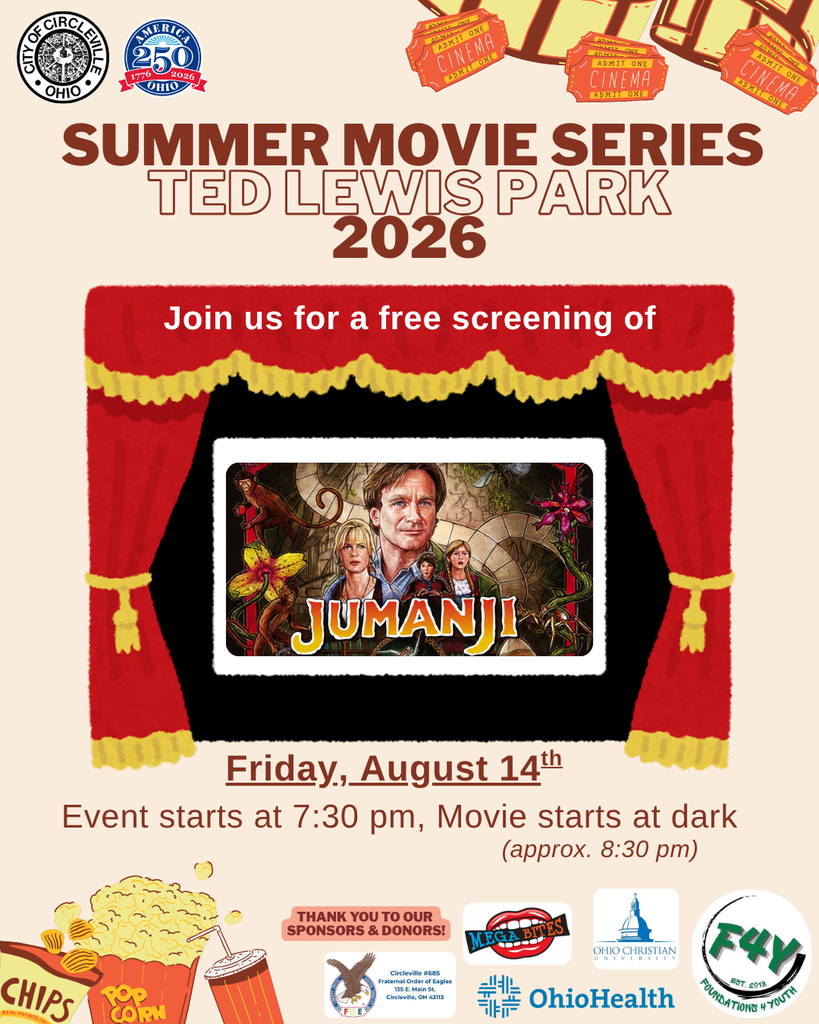 Summer Movie Series: A promotional flyer for the City of Circleville's 2026 Summer Movie Series at Ted Lewis Park. At the top left, the City of Circleville Ohio seal and an America 250 Ohio logo are displayed, alongside illustrated red cinema tickets.  The center of the flyer features an illustration of a red stage curtain framing a white movie screen. The screen displays the illustrated movie poster for "Jumanji," featuring Robin Williams alongside other cast members, a monkey, and jungle plants. Text below the stage announces a free screening on Friday, August 14th, noting that the event starts at 7:30 PM and the movie begins at dark, approximately 8:30 PM.  The bottom of the flyer includes illustrations of movie snacks like chips, popcorn, and a drink, next to a "Thank You to Our Sponsors & Donors!" graphic. Sponsor logos featured at the bottom include Circleville Fraternal Order of Eagles, Mega Bites, OhioHealth, Ohio Christian University, and Foundations 4 Youth.