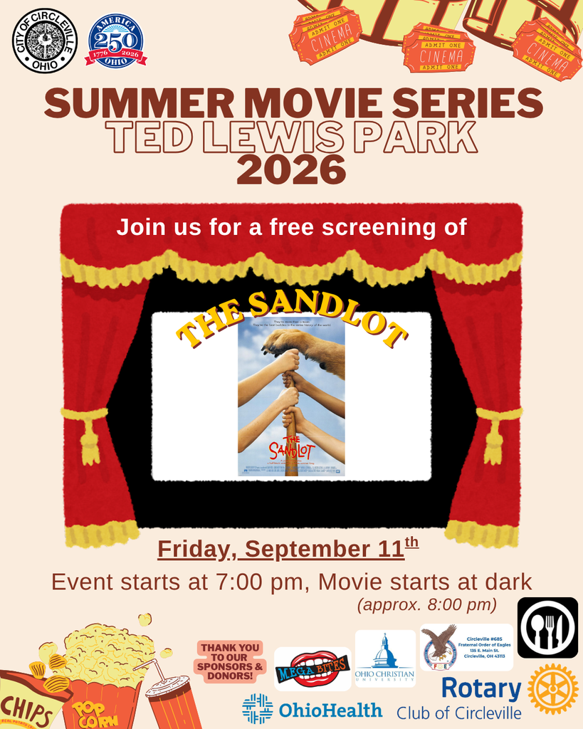 Summer Movie Series: A promotional flyer for the City of Circleville's 2026 Summer Movie Series at Ted Lewis Park. At the top left, the City of Circleville Ohio seal and an America 250 Ohio logo are displayed, alongside illustrated red cinema tickets.  The center of the flyer features an illustration of a red stage curtain framing a white movie screen. The screen displays the movie poster for "The Sandlot," which shows several kids' hands stacked on top of a baseball bat with a large dog's paw stacked on top of theirs. Text below the stage announces a free screening on Friday, September 11th, noting that the event starts at 7:00 PM and the movie begins at dark, approximately 8:00 PM.  The bottom of the flyer includes illustrations of movie snacks like chips, popcorn, and a drink, next to a "Thank You to Our Sponsors & Donors!" graphic. Sponsor logos featured at the bottom include Mega Bites, Ohio Christian University, Circleville Fraternal Order of Eagles, a black circle icon featuring a fork, knife, and spoon, OhioHealth, and the Rotary Club of Circleville.