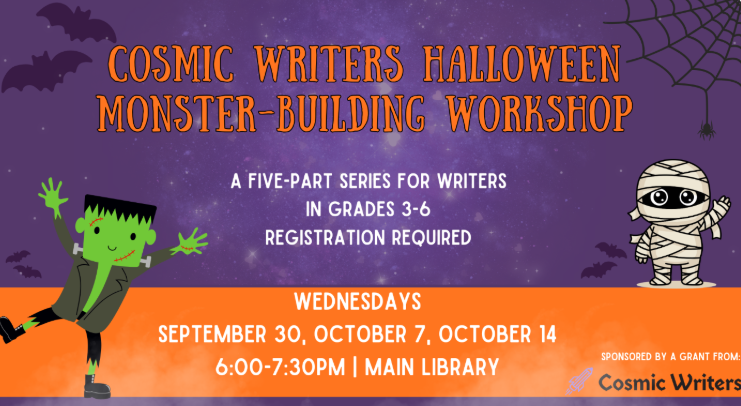 Halloween Themed Background with Cartoon Frankenstein and Mummy, Text reads Cosmis Writers Halloween Monster-Building Workship A five-part series for writers in grades 3-6 Registration Required Wednesdays September 30, October 7, October 14 6:00 - 7:30 PM Main Library