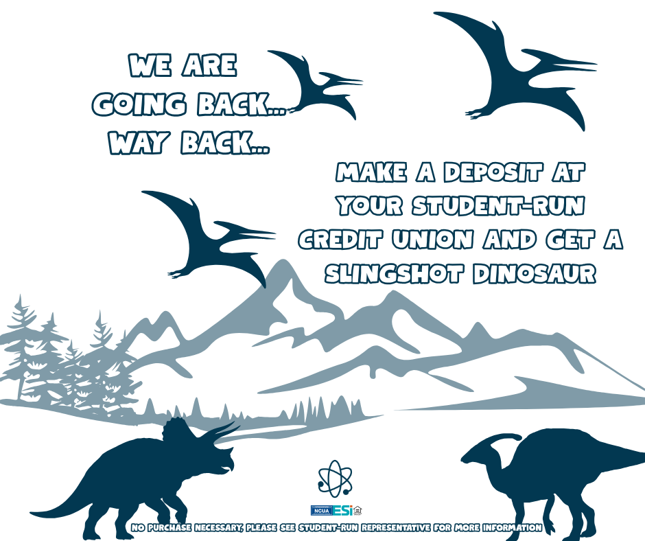 Blue dinosaur and mountain silhoettes with text that reads "We are going back... way back... make a deposit at your student-run credit union and get a slingshot dinosaur"