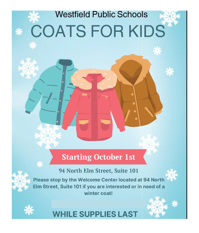 Westfield Public Schools Coats for Kids . Starting October 1st. 94 North Elm Stree, Suite 101. Please stop by the WElcome Center located at 94 North Elm Street, Suite 101 if youa re interested or in need of a winter coat! While Supplies last.