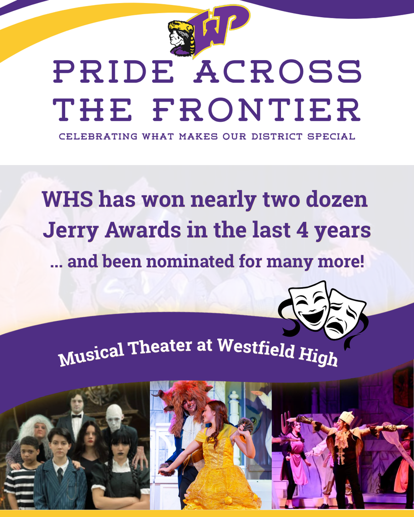 Pride Across the Frontier - Celebrating What Makes Our District Special: Musical theater at Westfield High. WHS has won nearly two dozen Jerry Awards in the last 4 years... and been nominated for many more! Theater drama/comedy masks and photos of WHS students in The Addams Family, Beauty and the Beast and Wizard of Oz