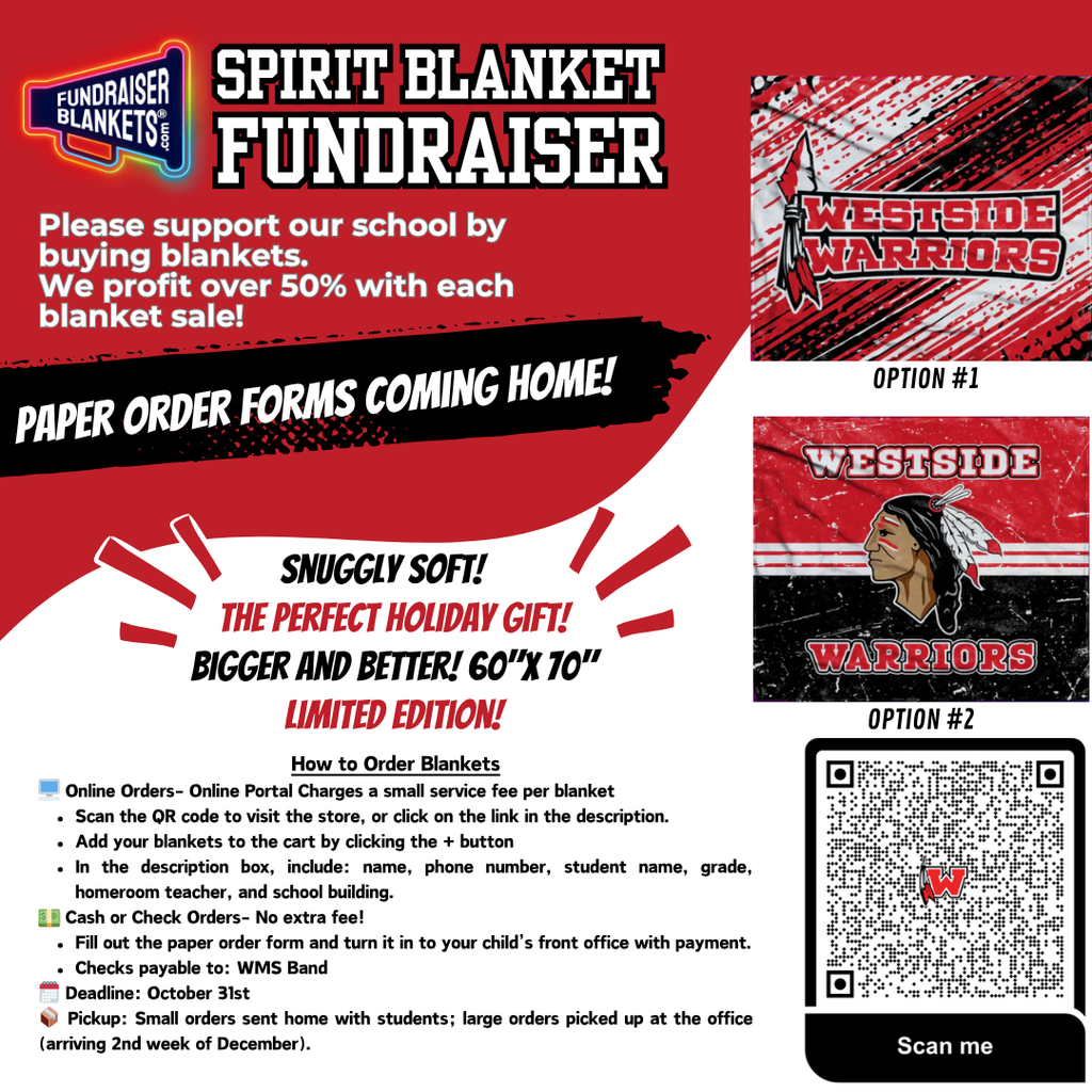 🔥🎶 WMS BAND BLANKET FUNDRAISER IS HERE! 🎶🔥 Wrap yourself in school spirit with a limited-edition Westside Warriors blanket! These extra-large 60”x70” blankets are super soft, snuggly, and make the perfect holiday gift! 🎁 Every blanket sold helps the Westside Middle School Band raise funds for new instruments and enriching field trips — and we earn over 50% profit from each sale! 🙌 🟥 2 exclusive designs to choose from 💻 Order online here: Click to Order! (small service fee applies) 💵 Prefer cash or check? Turn in your paper order form to the front office — no extra fees! 🗓️ Deadline: October 31st 🎁 Pickup: Early December — just in time for the holidays! Got questions? 📧 Email Mr. Medina at amedina@westsideschools.org Let’s show our Westside pride and keep the music going strong!
