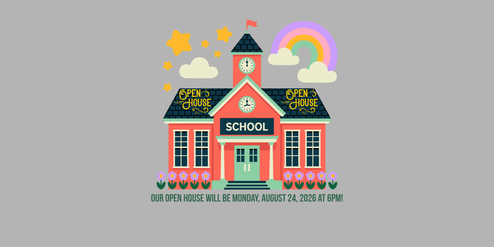Our open house will be Monday, august 24, 2026 at 6pm!