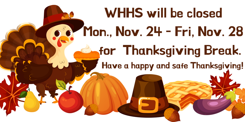 WHHS Thanksgiving Break - Nov. 24-28, 2025.