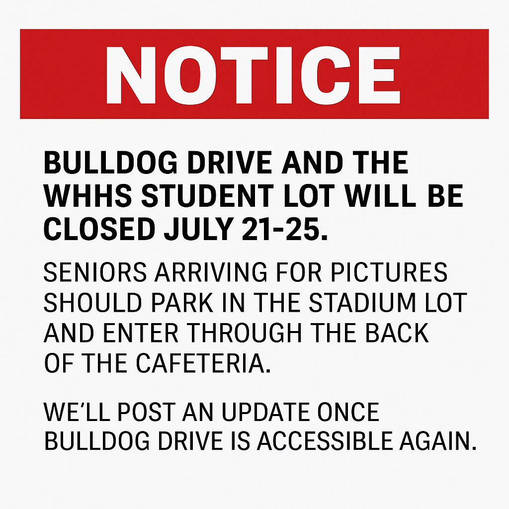 Bulldog Drive and the WHHS Student Lot will be closed July 21–25 for maintenance.    Seniors: Please park in the Stadium Lot for pictures and enter through the back of the cafeteria.   Stay tuned—we’ll announce as soon as Bulldog Drive reopens!