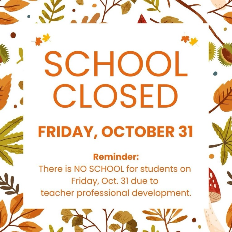 school closed for students Friday, October 31 due to teacher professional development 
