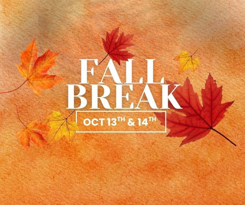 Fall Break Oct 13th & 14th