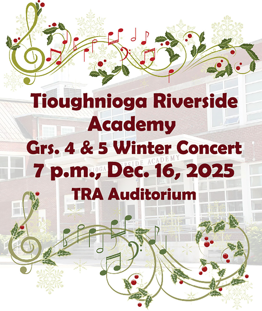 Tioughnioga Riverside Academy Grades four and five Winter Concert is 7 p.m. on December 16, 2025, in the T R A auditorium.