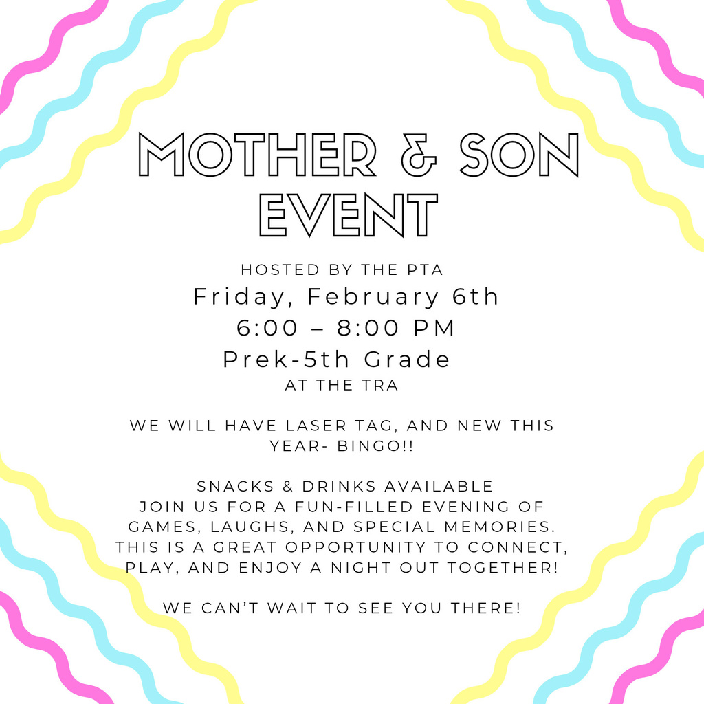 Mother and Son Event hosted by the P T A Friday, February 6, 2026, from 6 to 8 p.m. for students in grades Pre-Kindergarten through fifth grade.
