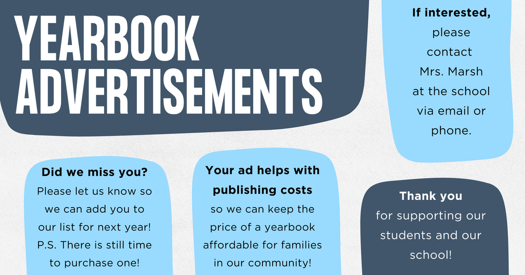 If you would like to advertise in the yearbook, please contact Mrs. Marsh at the school.